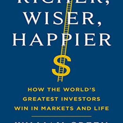 Richer, Wiser, Happier: How the World's Greatest Investors Win in Markets and Life