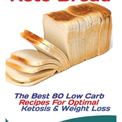 Keto Bread: The Best 80 Low Carb Recipes For Optimal Ketosis & Weight Loss