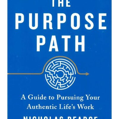 The Purpose Path: A Guide To Pursuing Your Authentic Life'S Work