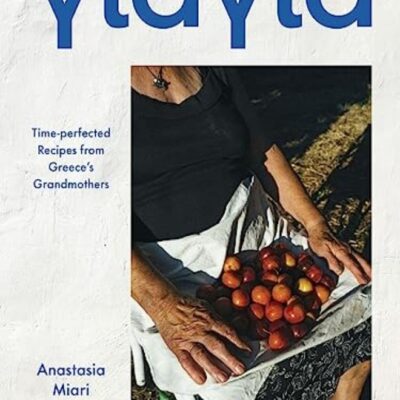 Yiayia: Time-Perfected Recipes From Greece'S Grandmothers