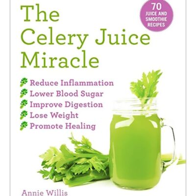 Celery Juice Miracle: 60 Juice And Smoothie Recipes