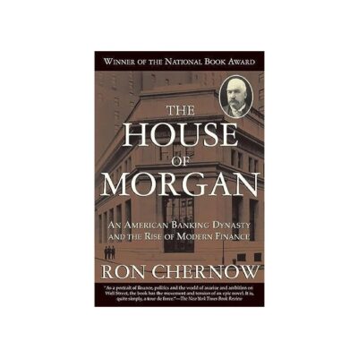 Grove Press The House of Morgan: An American Banking Dynasty and the Rise of Modern Finance
