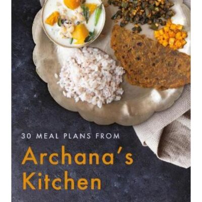 30 Meal Plans from Archana's Kitchen: Easy Vegetarian Indian Recipes for Good Health