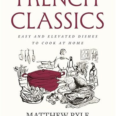 French Classics: Easy and Elevated Dishes to Cook at Home