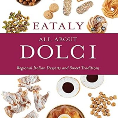 Eataly: All About Dolci: Regional Italian Desserts and Sweet Traditions