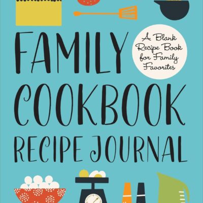 Family Cookbook Recipe Journal A Blank Recipe Book For Family Favorites By Rockridge Press Hardcover