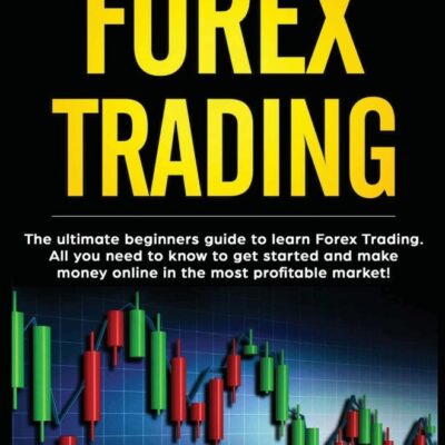 Forex Trading: The Ultimate Beginners Guide to Learn Forex Trading. All You Need to Know to Get Started and Make Money Online in the Most Profitable Market!