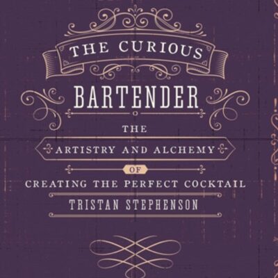 The Curious Bartender Volume 1 : The Artistry and Alchemy of Creating the Perfect Cocktail