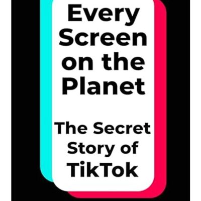 Every Screen on the Planet: The Secret Story of TikTok
