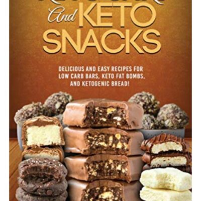 Keto Bars and Keto Snacks: Delicious and Easy Recipes for Low Carb Bars, Keto Fat Bombs, and Ketogen