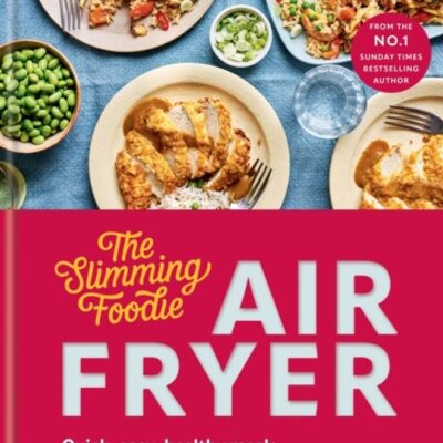 The Slimming Foodie Air Fryer : BRAND NEW Quick, easy, healthy meals all under 600 calories