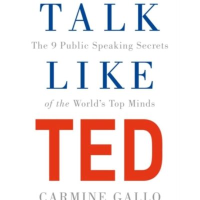 Talk Like TED : The 9 Public Speaking Secrets of the World's Top Minds