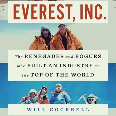 Everest, Inc.: The Renegades and Rogues Who Built an Industry at the Top of the World