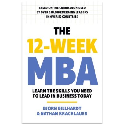The 12 Week MBA: Learn The Skills You Need to Lead in Business Today