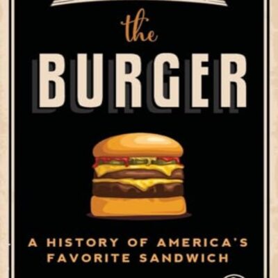All About The Burger: A History Of America'S Favorite Sandwich (Burger America & Burger History, For