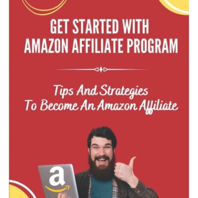 Get Started With Amazon Affiliate Program: Tips And Strategies To Become An Amazon Affiliate: Affili