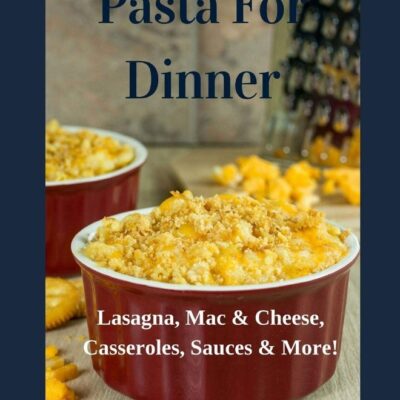 Pasta For Dinner: Lasagna, Mac & Cheese, Casseroles, Sauces & More!