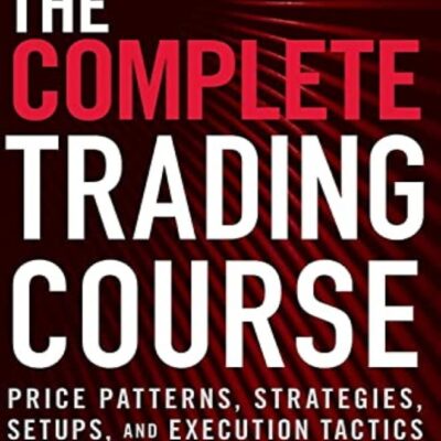 The Complete Trading Course: Price Patterns, Strategies, Setups, and Execution Tactics